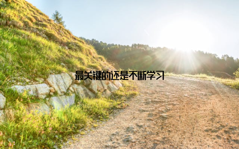 最关键的还是不断学习