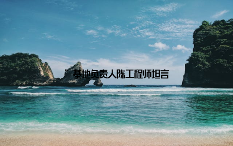 ”基地负责人陈工程师坦言