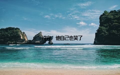 ”说完, 他自己也笑了