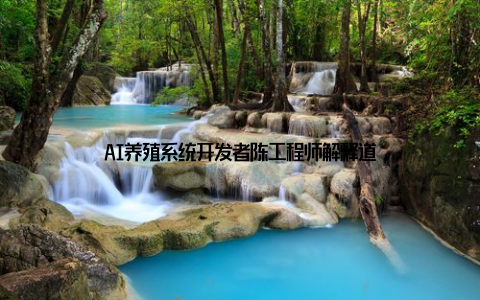 AI养殖系统开发者陈工程师解释道