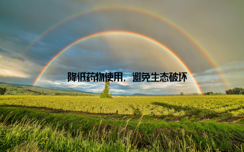 – 降低药物使用, 避免生态破坏